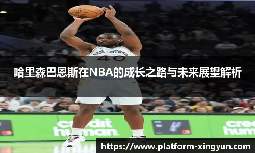 哈里森巴恩斯在NBA的成长之路与未来展望解析