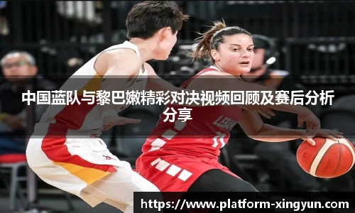 中国蓝队与黎巴嫩精彩对决视频回顾及赛后分析分享