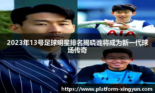 2023年13号足球明星排名揭晓谁将成为新一代球场传奇