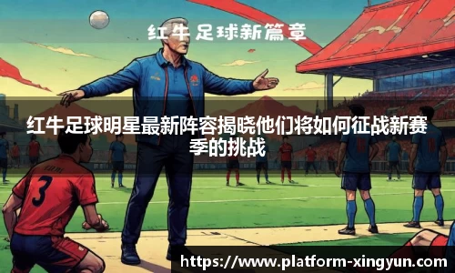红牛足球明星最新阵容揭晓他们将如何征战新赛季的挑战